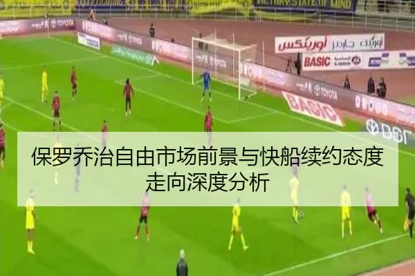 保罗乔治自由市场前景与快船续约态度走向深度分析
