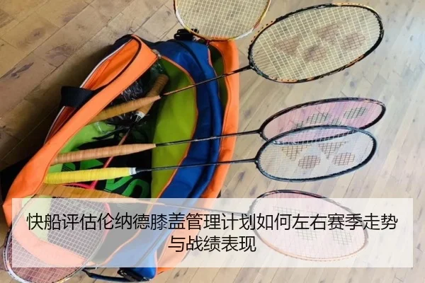 快船评估伦纳德膝盖管理计划如何左右赛季走势与战绩表现