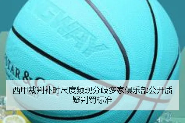 西甲裁判补时尺度频现分歧多家俱乐部公开质疑判罚标准